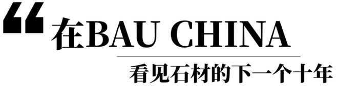 九游体育：BAUCHINA2025解码石材进化论—从绿色矿山到未来建筑的基因革命(图6)